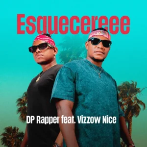 DP Rapper – Esquecereee (feat. Vizzow Nice)