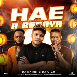 Dj Karri, Dj Gizo - Hae A Resaya (feat. GPG wa Pitori, Mfana Kah Gogo & Bukzin Keys)