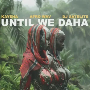 Kaysha – Until We Daha (feat. DJ Satelite & Afro Wav)