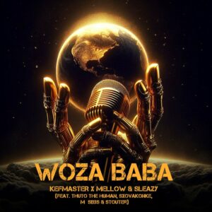 Kefmaster, Mellow & Sleazy - Woza Baba (feat. Thuto The Human, M Sibbs, Sxovakonke & STOUTER)