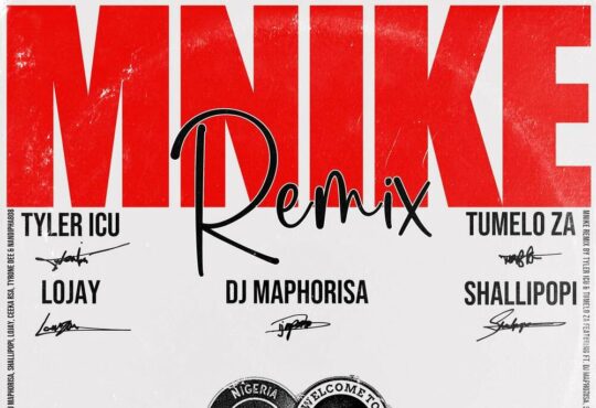 Tyler ICU, Tumelo_za & Shallipopi – Mnike (Remix) (feat. DJ Maphorisa, Lojay, Ceeka RSA, Tyrone Dee & Nandipha808)