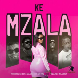 YourGuurl Dj Lola, Caltonic SA & Djy Vino - Ke Mzala (feat. Mellow.no & Milanniey)