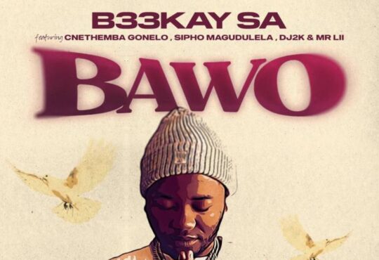 B33kay SA - Bawo (feat. Sipho Magudulela, Cnethemba Gonelo, DJ 2k & Mr Lii)