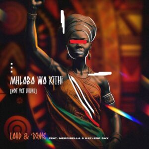 Laud & ‘Rome - Mhlaba Wa Kithi (Not Yet Uhuru) (feat. Mercibella & Katlego Sax)