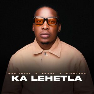 Mac lopez, Emkay & RichyZen – Ka Lehetla