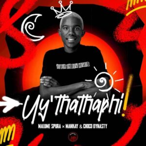 Malume Spura, Mankay & Choco Dynasty - Uy’thathaphi