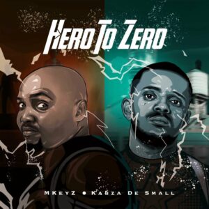 Mkeyz & Kabza De Small - Hero To Zero