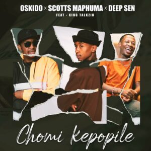 OSKIDO, Scotts Maphuma & Deep Sen - Chomi Kepopile (feat. King Talkzin)