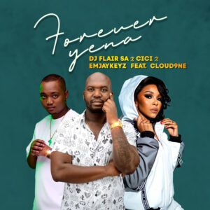 DJ Flair SA, Cici & EmjayKeyz - Forever Yena (feat. Cloud9ne)