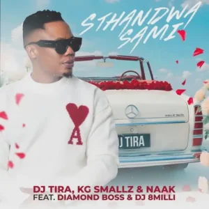 DJ Tira, KG Smallz & NAAK – STHANDWA SAMI (feat. Diamond Boss & Dj 8Milli)