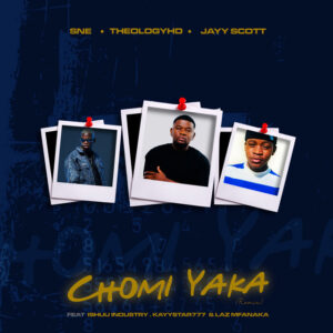 S.N.E, Theology HD & Jay Scott - CHOMI YAKA (feat. Ishuu Industry, KayStar777 & Laz Mfanaka)