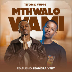 TitoM, Yuppe & Leandra.Vert - Mthwalo Wami