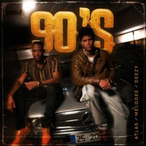 Atlas, MeLodee & Deezy – 90’S