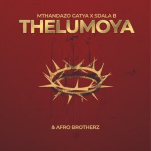 Mthandazo Gatya, Sdala B & Afro Brotherz – THELUMOYA