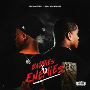 Plutão Fifty5 & Uami Ndongadas – Baddies e Enemies