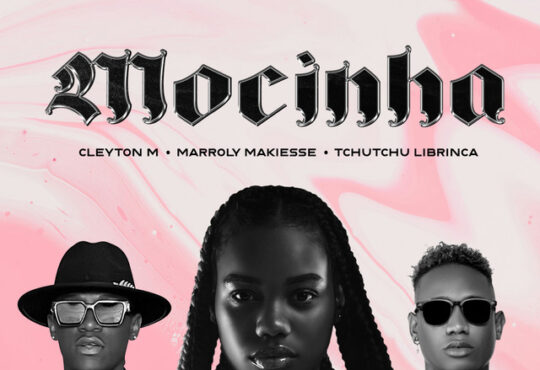 Cleyton M - Mocinha (feat. Tchutchu LiBrinca & Marroly Makiesse)