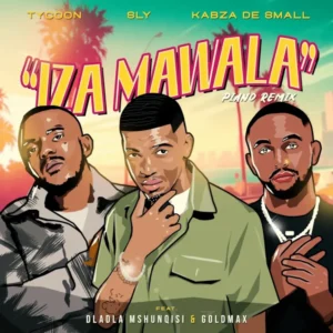 Tycoon, Sly & Kabza De Small - Iza Mawala (feat. Dladla Mshunqisi & Goldmax)