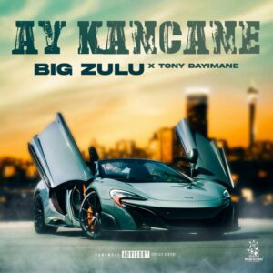 Big Zulu & Tony Dayimane - Ay Ka Ncane