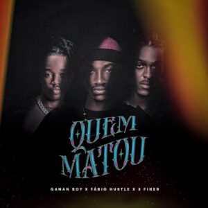 Ganan Boy, Fábio Hustle & 3 Finer - Quem Matou