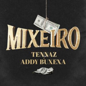 Tennaz - Mixeiro (feat. Addy Buxexa)