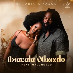 Big Zulu - Amacala Othando (feat. Azana & Malungelo)