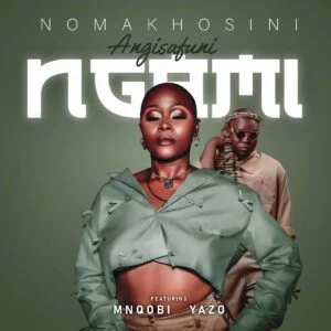 Nomakhosini – Angisafuni Ngami (feat. Mnqobi Yazo)