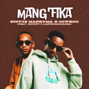 Scotts Maphuma & CowBoii – Mang’fika (feat. Xduppy & LastBornDiroba)