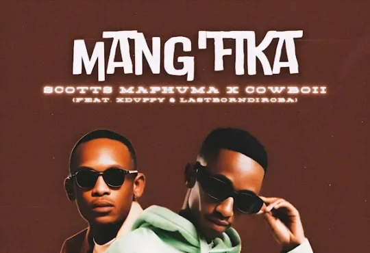 Scotts Maphuma & CowBoii – Mang’fika (feat. Xduppy & LastBornDiroba)