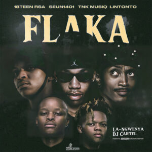 18Teen Rsa, Seun1401, TNK MusiQ, Lintonto, La-Ngwenya, DJ Cartel - Flaka (feat. Lintonto, La-Ngwenya & DJ Cartel)