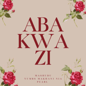 Mashudu - Abakwazi (feat. Yumbs, Makhanj & Nia Pearl)